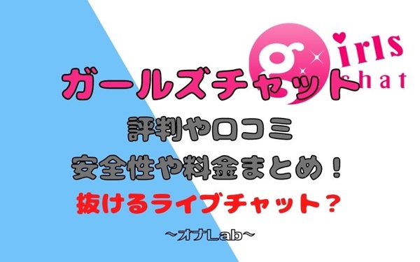 ガールズチャットは抜けるライブチャット？口コミや評判、安全性や料金まとめ！